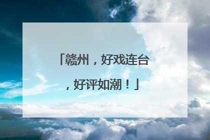 赣州，好戏连台，好评如潮！
