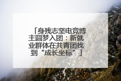 身残志坚电竞博主圆梦入团：新就业群体在共青团找到“成长坐标”