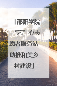 邵阳学院“艺”心志愿者服务站助推和美乡村建设