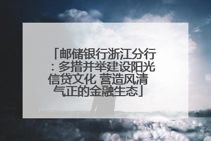 邮储银行浙江分行：多措并举建设阳光信贷文化 营造风清气正的金融生态