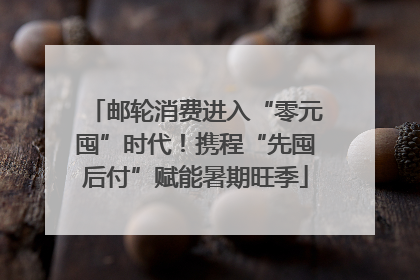邮轮消费进入“零元囤”时代！携程“先囤后付”赋能暑期旺季