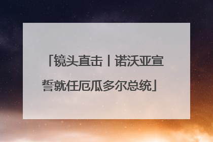 镜头直击丨诺沃亚宣誓就任厄瓜多尔总统