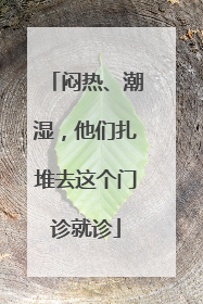 闷热、潮湿，他们扎堆去这个门诊就诊
