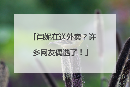 闫妮在送外卖？许多网友偶遇了！