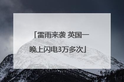 雷雨来袭 英国一晚上闪电3万多次