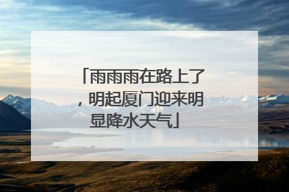 雨雨雨在路上了，明起厦门迎来明显降水天气