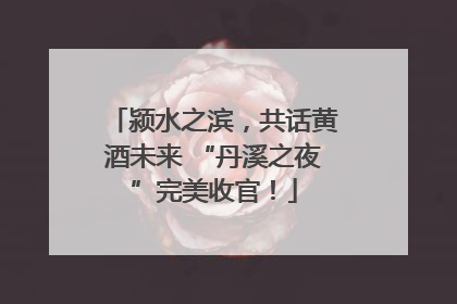 颍水之滨，共话黄酒未来 “丹溪之夜”完美收官！