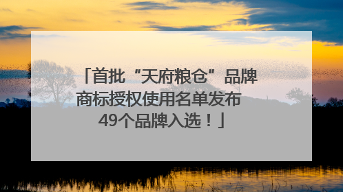 首批“天府粮仓”品牌商标授权使用名单发布 49个品牌入选！