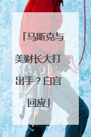 马斯克与美财长大打出手？白宫回应