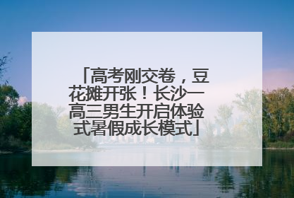 高考刚交卷，豆花摊开张！长沙一高三男生开启体验式暑假成长模式