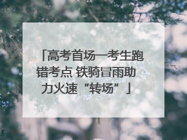 高考首场一考生跑错考点 铁骑冒雨助力火速“转场”