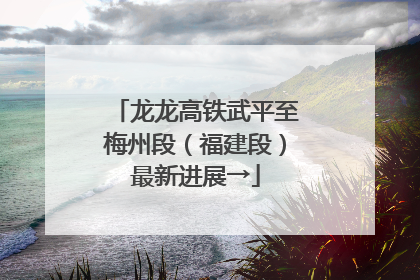 龙龙高铁武平至梅州段（福建段）最新进展→