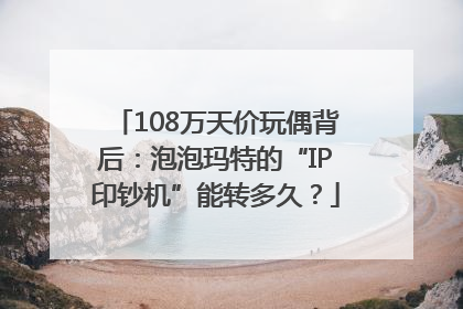 108万天价玩偶背后：泡泡玛特的“IP印钞机”能转多久？