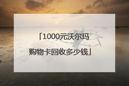 1000元沃尔玛购物卡回收多少钱