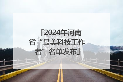2024年河南省“最美科技工作者”名单发布