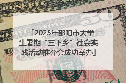 2025年邵阳市大学生暑期“三下乡”社会实践活动推介会成功举办