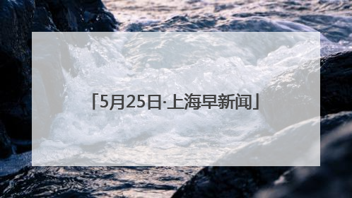 5月25日·上海早新闻