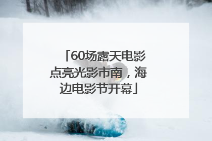 60场露天电影点亮光影市南，海边电影节开幕