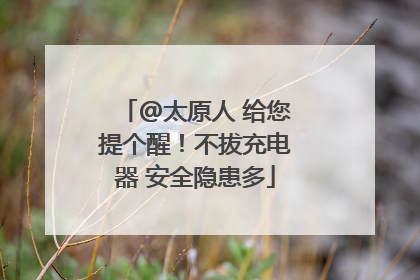 @太原人 给您提个醒！不拔充电器 安全隐患多