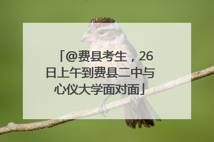 @费县考生，26日上午到费县二中与心仪大学面对面